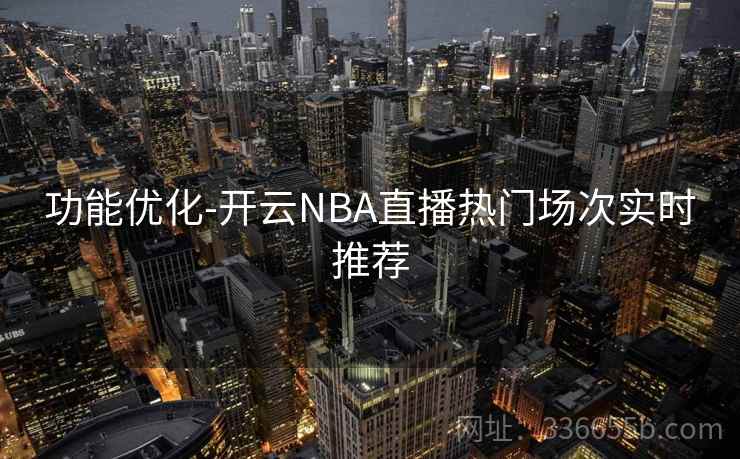 功能优化-开云NBA直播热门场次实时推荐