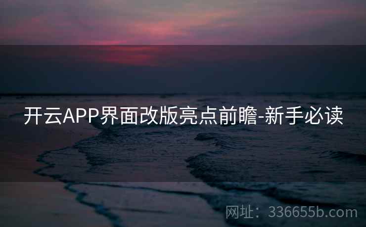 开云APP界面改版亮点前瞻-新手必读