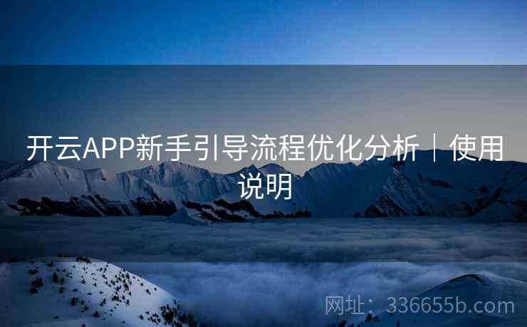 开云APP新手引导流程优化分析|使用说明