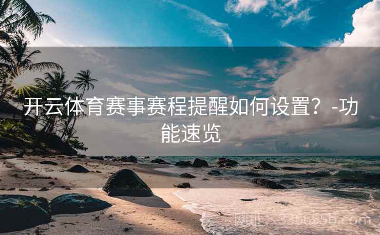 开云体育赛事赛程提醒如何设置?-功能速览