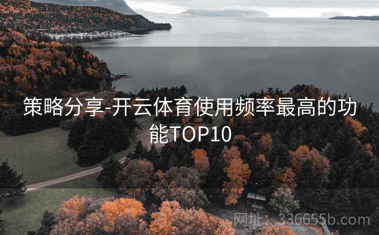 策略分享-开云体育使用频率最高的功能TOP10  第2张