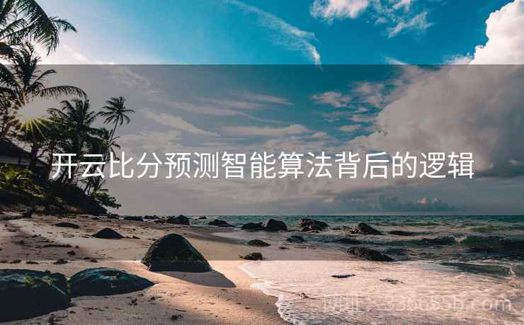 开云比分预测智能算法背后的逻辑