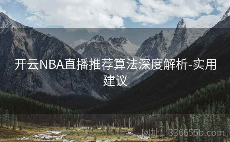 开云NBA直播推荐算法深度解析-实用建议