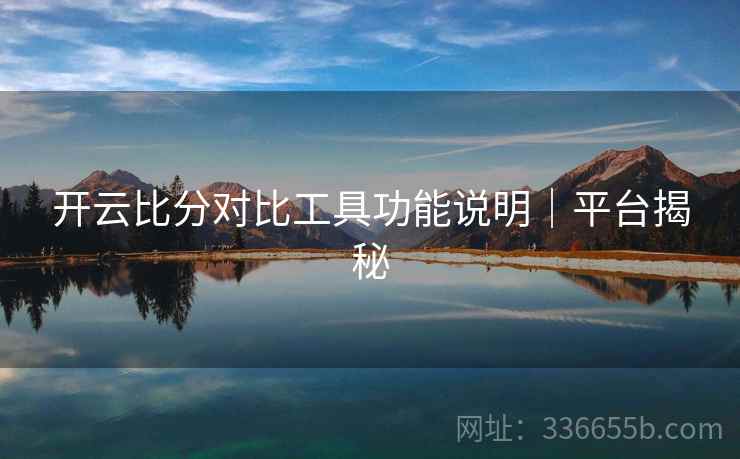 开云比分对比工具功能说明｜平台揭秘